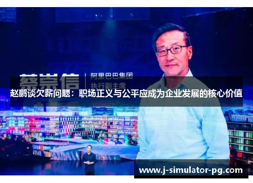 赵鹏谈欠薪问题:职场正义与公平应成为企业发展的核心价值 赵鹏谈欠薪问题:职场正义与公平应成为企业发展的核心价值