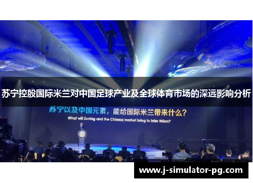 苏宁控股国际米兰对中国足球产业及全球体育市场的深远影响分析